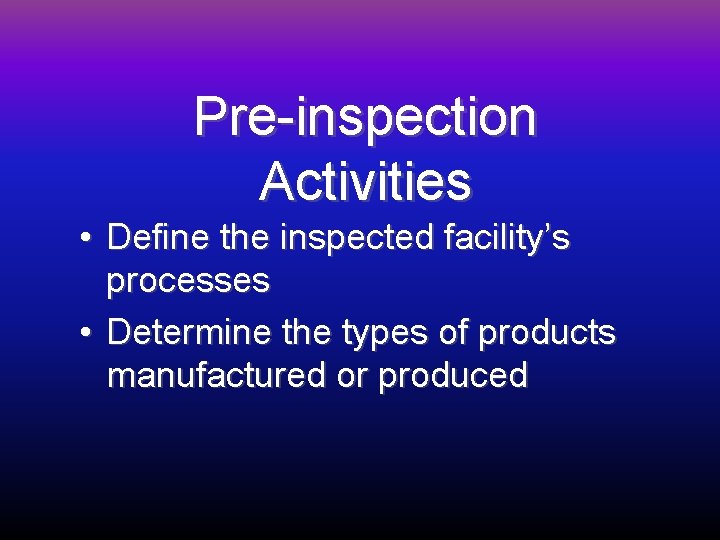 Pre-inspection Activities • Define the inspected facility’s processes • Determine the types of products