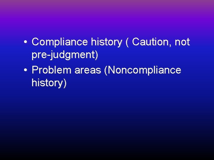  • Compliance history ( Caution, not pre-judgment) • Problem areas (Noncompliance history) 