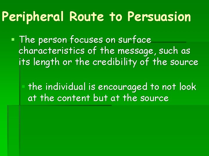 Peripheral Route to Persuasion § The person focuses on surface characteristics of the message,