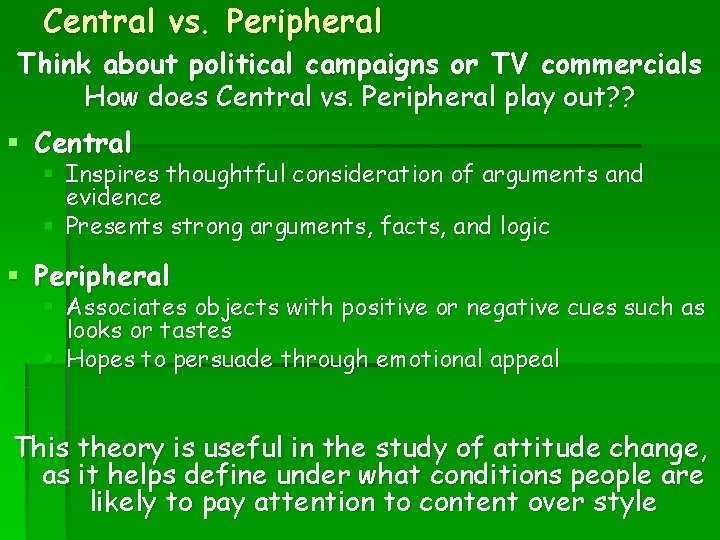 Central vs. Peripheral Think about political campaigns or TV commercials How does Central vs.