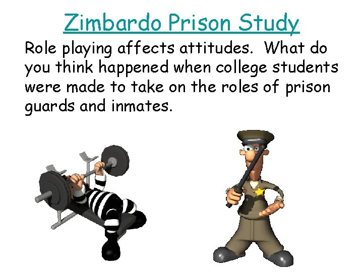 Zimbardo Prison Study Role playing affects attitudes. What do you think happened when college