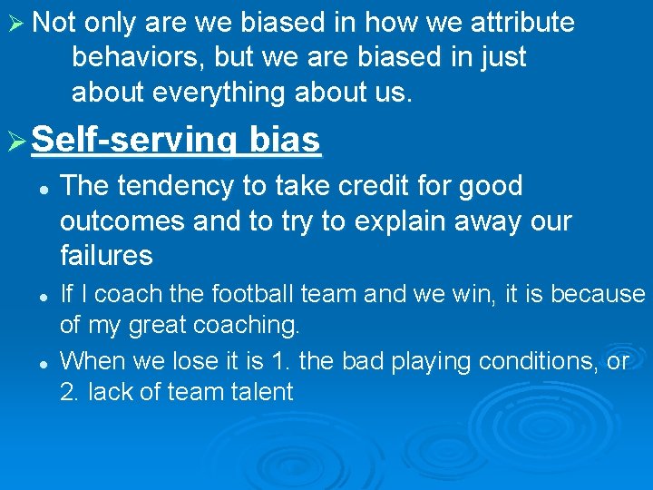 Ø Not only are we biased in how we attribute behaviors, but we are