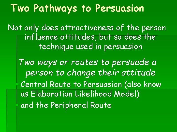 Two Pathways to Persuasion Not only does attractiveness of the person influence attitudes, but
