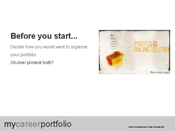 Before you start. . . Decide how you would want to organise your portfolio