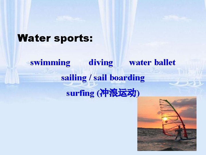 Water sports: swimming diving water ballet sailing / sail boarding surfing (冲浪运动) 