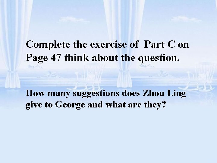 Complete the exercise of Part C on Page 47 think about the question. How