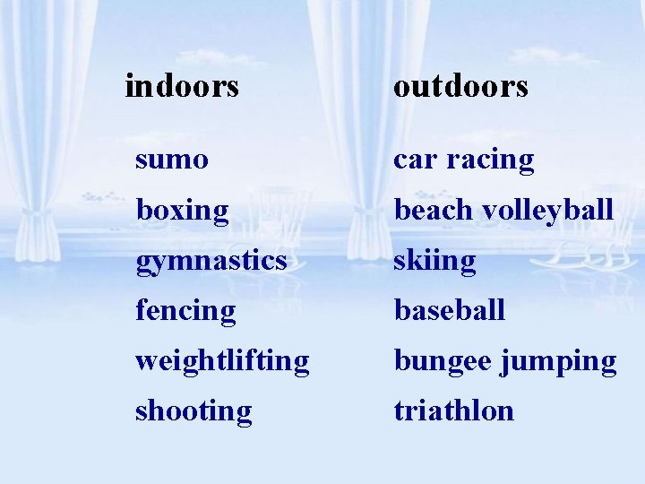 indoors outdoors sumo car racing boxing beach volleyball gymnastics skiing fencing baseball weightlifting bungee