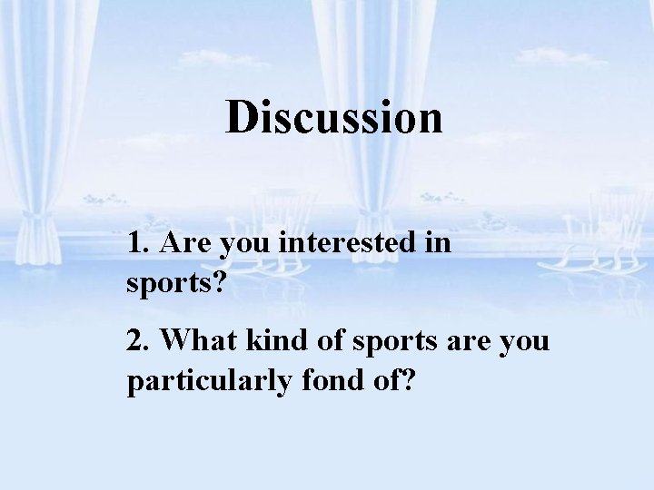 Discussion 1. Are you interested in sports? 2. What kind of sports are you