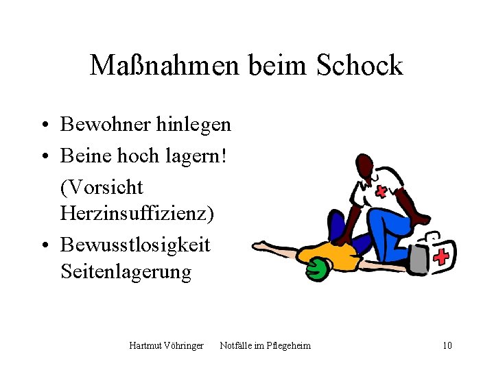 Maßnahmen beim Schock • Bewohner hinlegen • Beine hoch lagern! (Vorsicht Herzinsuffizienz) • Bewusstlosigkeit