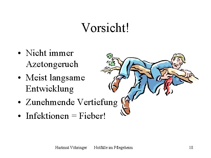 Vorsicht! • Nicht immer Azetongeruch • Meist langsame Entwicklung • Zunehmende Vertiefung • Infektionen