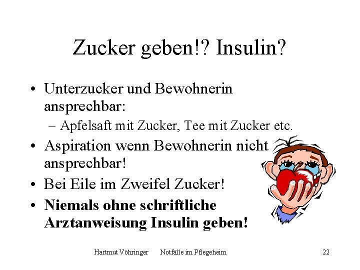 Zucker geben!? Insulin? • Unterzucker und Bewohnerin ansprechbar: – Apfelsaft mit Zucker, Tee mit