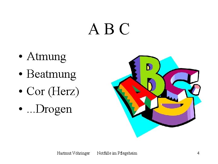 ABC • • Atmung Beatmung Cor (Herz). . . Drogen Hartmut Vöhringer Notfälle im