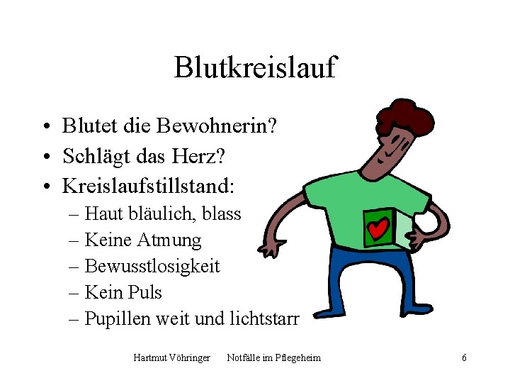 Blutkreislauf • Blutet die Bewohnerin? • Schlägt das Herz? • Kreislaufstillstand: – Haut bläulich,