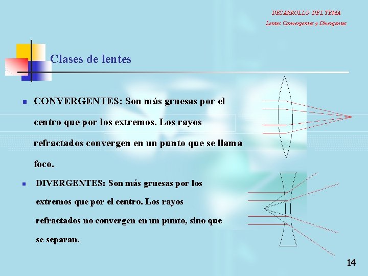 DESARROLLO DEL TEMA Lentes Convergentes y Divergentes Clases de lentes n CONVERGENTES: Son más