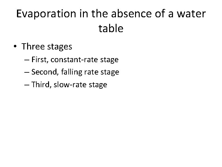 Evaporation in the absence of a water table • Three stages – First, constant-rate