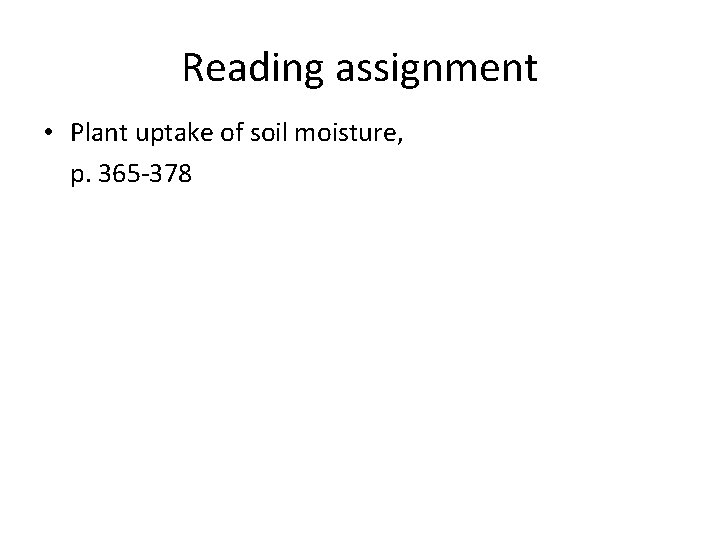 Reading assignment • Plant uptake of soil moisture, p. 365 -378 