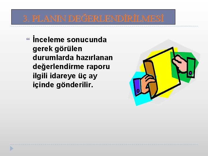 3. PLANIN DEĞERLENDİRİLMESİ İnceleme sonucunda gerek görülen durumlarda hazırlanan değerlendirme raporu ilgili idareye üç