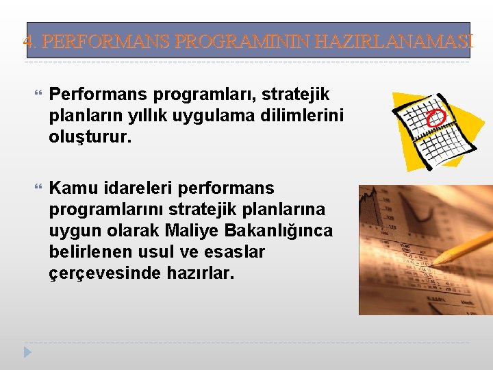 4. PERFORMANS PROGRAMININ HAZIRLANAMASI Performans programları, stratejik planların yıllık uygulama dilimlerini oluşturur. Kamu idareleri