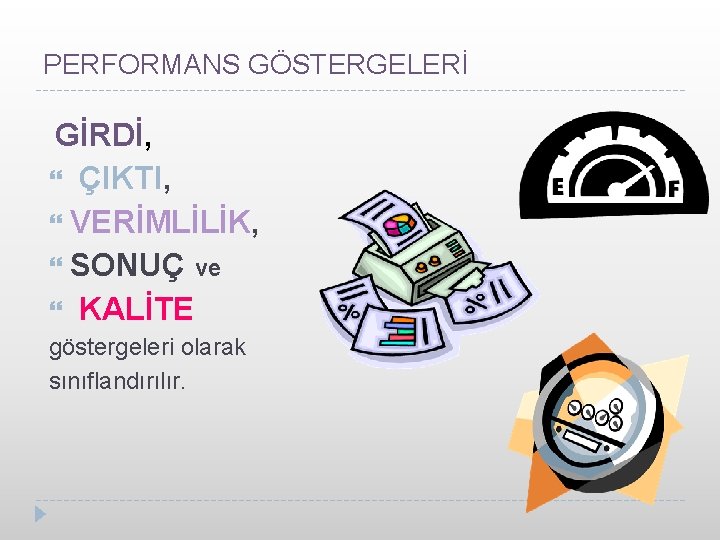 PERFORMANS GÖSTERGELERİ GİRDİ, ÇIKTI, VERİMLİLİK, SONUÇ ve KALİTE göstergeleri olarak sınıflandırılır. 