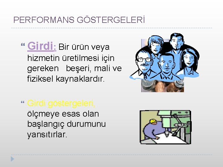 PERFORMANS GÖSTERGELERİ Girdi: Bir ürün veya hizmetin üretilmesi için gereken beşeri, mali ve fiziksel