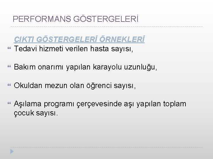 PERFORMANS GÖSTERGELERİ ÇIKTI GÖSTERGELERİ ÖRNEKLERİ Tedavi hizmeti verilen hasta sayısı, Bakım onarımı yapılan karayolu