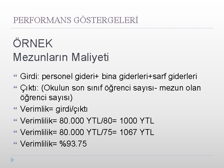 PERFORMANS GÖSTERGELERİ ÖRNEK Mezunların Maliyeti Girdi: personel gideri+ bina giderleri+sarf giderleri Çıktı: (Okulun son