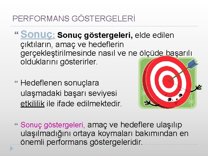 PERFORMANS GÖSTERGELERİ Sonuç: Sonuç göstergeleri, elde edilen çıktıların, amaç ve hedeflerin gerçekleştirilmesinde nasıl ve