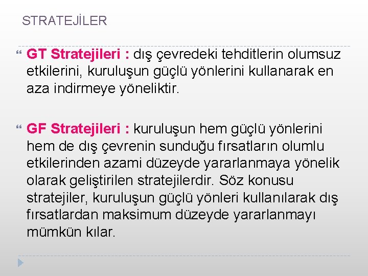 STRATEJİLER GT Stratejileri : dış çevredeki tehditlerin olumsuz etkilerini, kuruluşun güçlü yönlerini kullanarak en