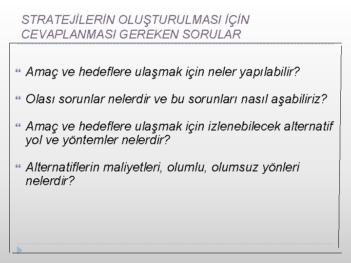 STRATEJİLERİN OLUŞTURULMASI İÇİN CEVAPLANMASI GEREKEN SORULAR Amaç ve hedeflere ulaşmak için neler yapılabilir? Olası