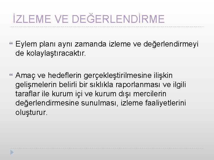 İZLEME VE DEĞERLENDİRME Eylem planı aynı zamanda izleme ve değerlendirmeyi de kolaylaştıracaktır. Amaç ve