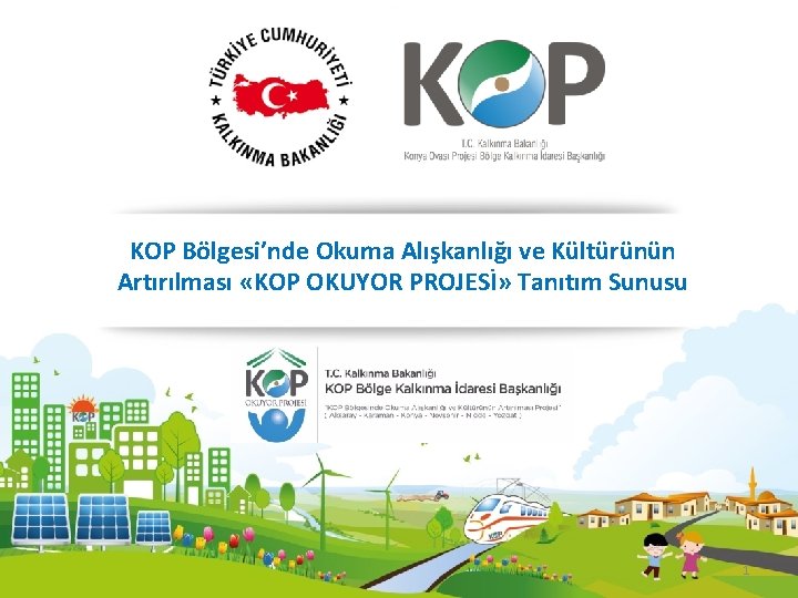 KOP Bölgesi’nde Okuma Alışkanlığı ve Kültürünün Artırılması «KOP OKUYOR PROJESİ» Tanıtım Sunusu 1 