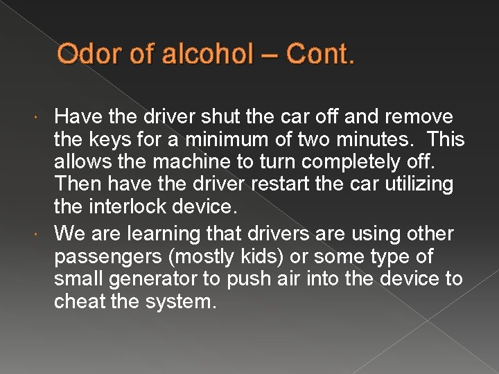 Odor of alcohol – Cont. Have the driver shut the car off and remove