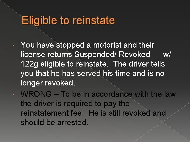 Eligible to reinstate You have stopped a motorist and their license returns Suspended/ Revoked