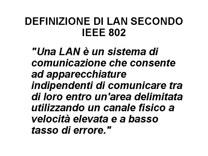 DEFINIZIONE DI LAN SECONDO IEEE 802 "Una LAN è un sistema di comunicazione che