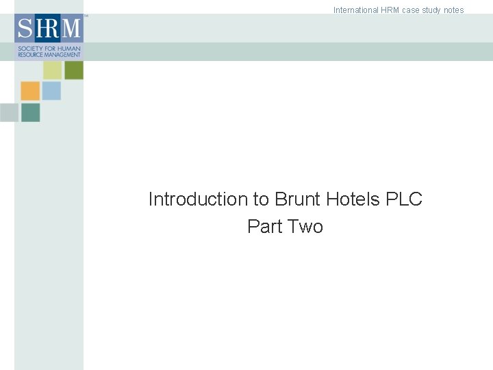 International HRM case study notes Introduction to Brunt Hotels PLC Part Two ©SHRM 2007