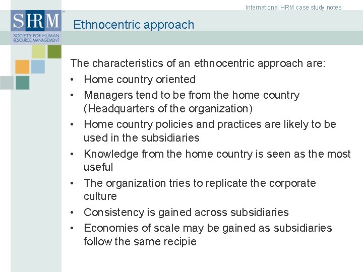 International HRM case study notes Ethnocentric approach The characteristics of an ethnocentric approach are: