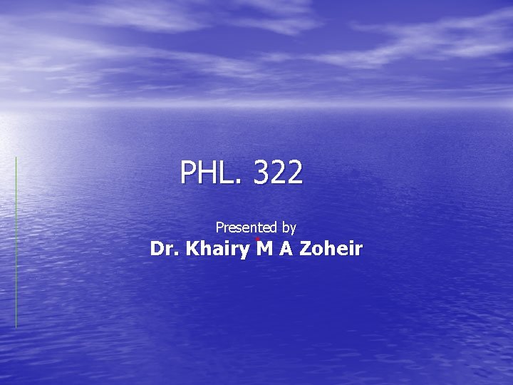 PHL. 322 Presented by Dr. Khairy M A Zoheir 