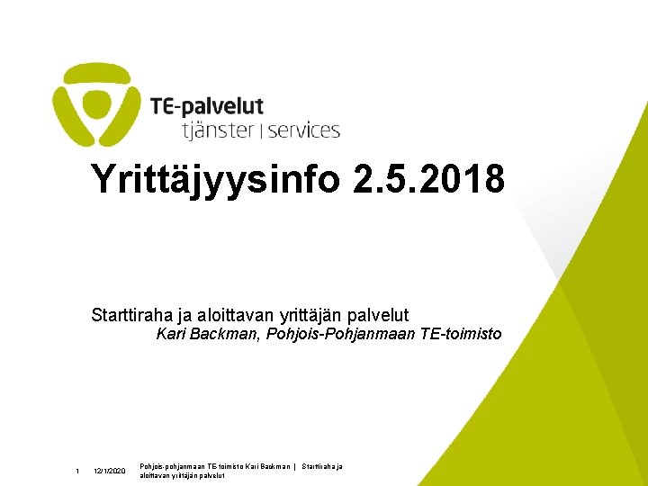 Yrittäjyysinfo 2. 5. 2018 Starttiraha ja aloittavan yrittäjän palvelut Kari Backman, Pohjois-Pohjanmaan TE-toimisto 1