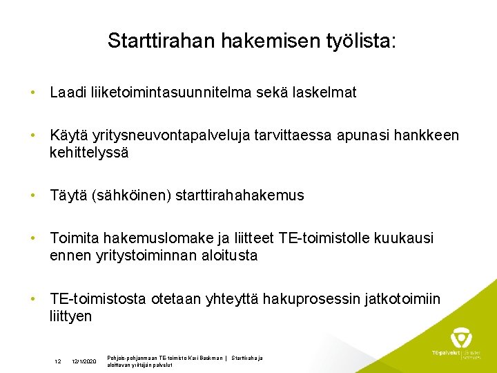 Starttirahan hakemisen työlista: • Laadi liiketoimintasuunnitelma sekä laskelmat • Käytä yritysneuvontapalveluja tarvittaessa apunasi hankkeen