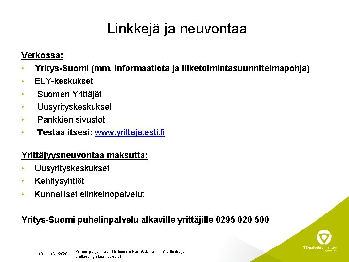 Linkkejä ja neuvontaa Verkossa: • Yritys-Suomi (mm. informaatiota ja liiketoimintasuunnitelmapohja) • ELY-keskukset • Suomen