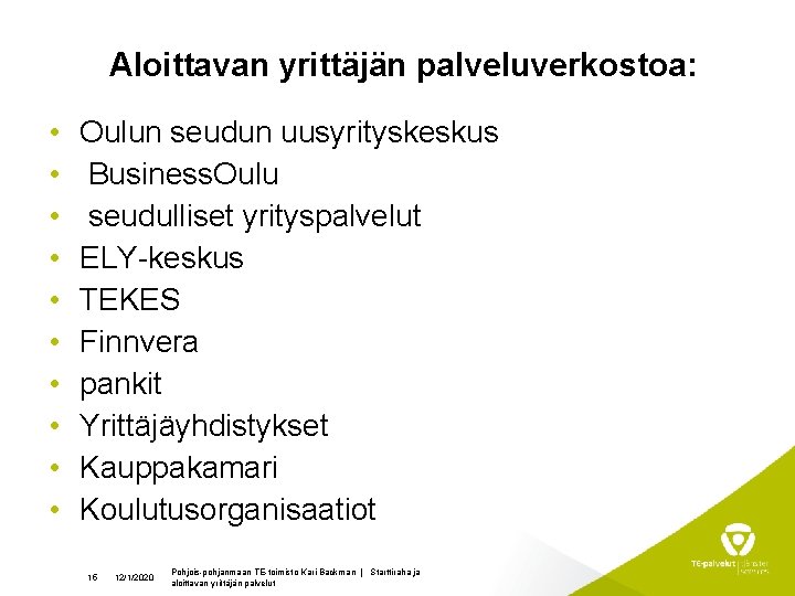 Aloittavan yrittäjän palveluverkostoa: • • • Oulun seudun uusyrityskeskus Business. Oulu seudulliset yrityspalvelut ELY-keskus