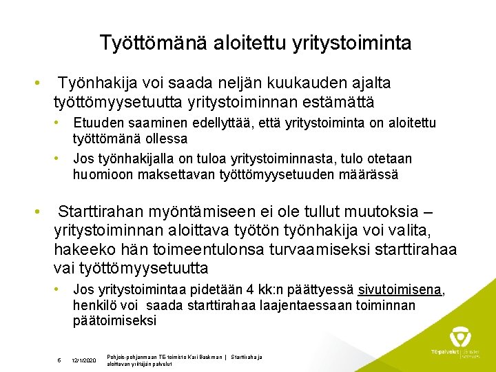 Työttömänä aloitettu yritystoiminta • Työnhakija voi saada neljän kuukauden ajalta työttömyysetuutta yritystoiminnan estämättä •