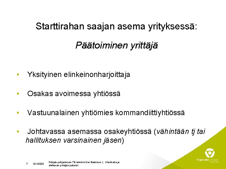 Starttirahan saajan asema yrityksessä: Päätoiminen yrittäjä • Yksityinen elinkeinonharjoittaja • Osakas avoimessa yhtiössä •