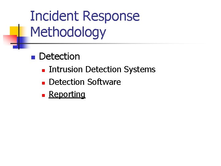 Incident Response Methodology n Detection n Intrusion Detection Systems Detection Software Reporting 