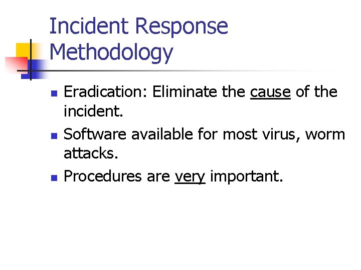 Incident Response Methodology n n n Eradication: Eliminate the cause of the incident. Software