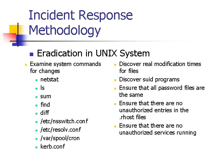 Incident Response Methodology n n Eradication in UNIX System Examine system commands for changes