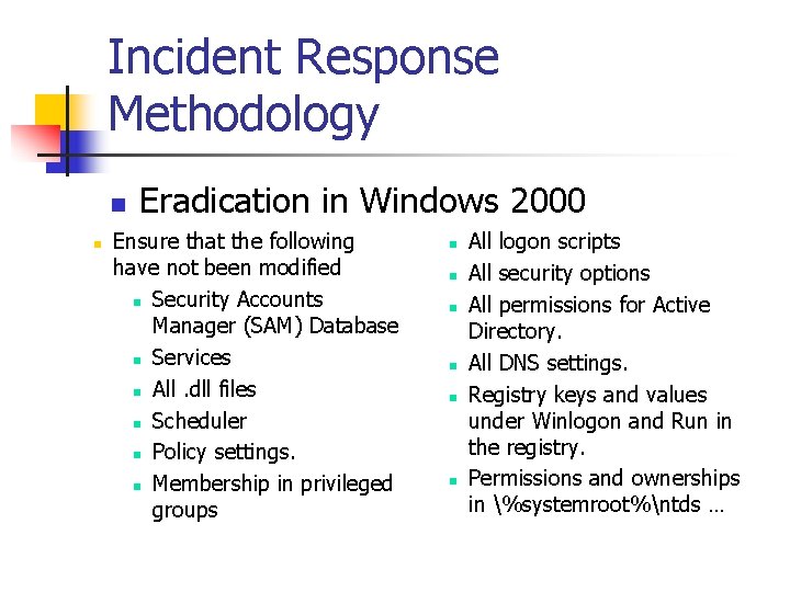 Incident Response Methodology n n Eradication in Windows 2000 Ensure that the following have