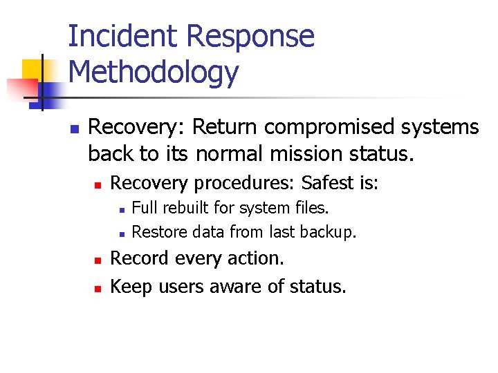 Incident Response Methodology n Recovery: Return compromised systems back to its normal mission status.