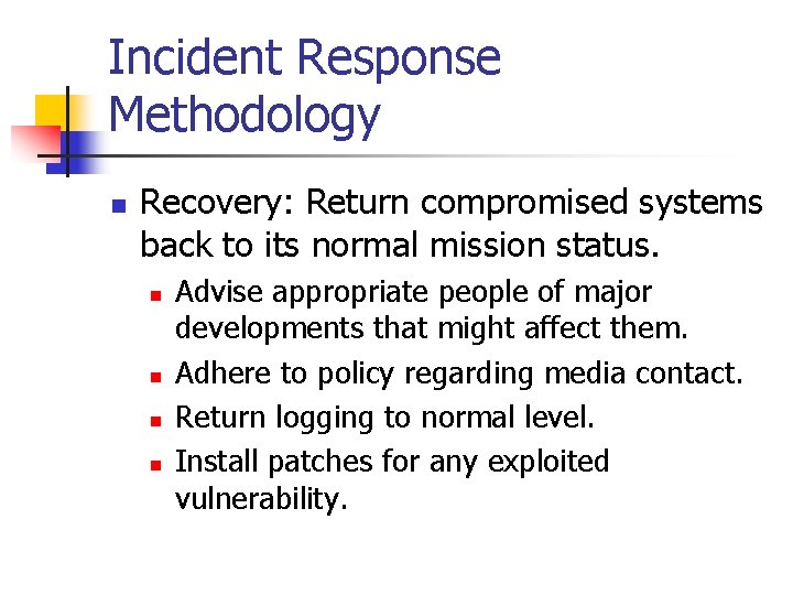 Incident Response Methodology n Recovery: Return compromised systems back to its normal mission status.