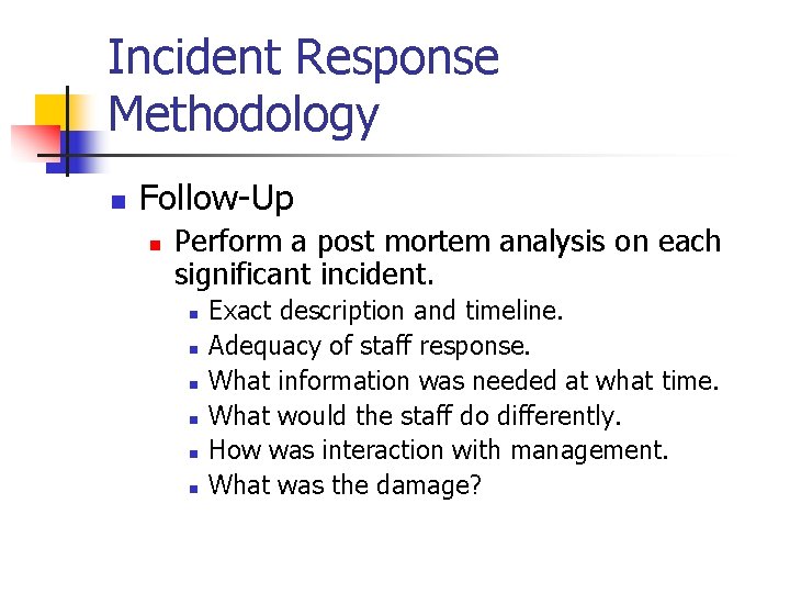Incident Response Methodology n Follow-Up n Perform a post mortem analysis on each significant